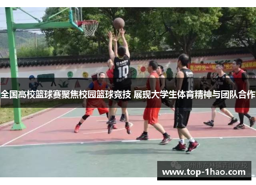 全国高校篮球赛聚焦校园篮球竞技 展现大学生体育精神与团队合作