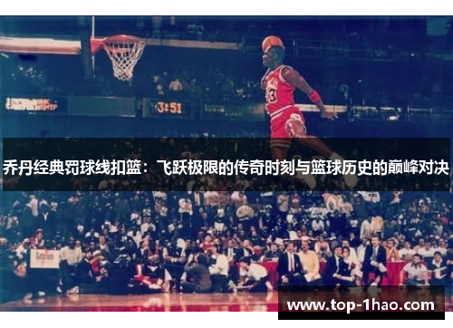 乔丹经典罚球线扣篮：飞跃极限的传奇时刻与篮球历史的巅峰对决