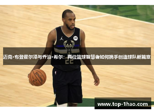 迈克·布登霍尔泽与乔治·希尔：两位篮球智慧者如何携手创造球队新篇章