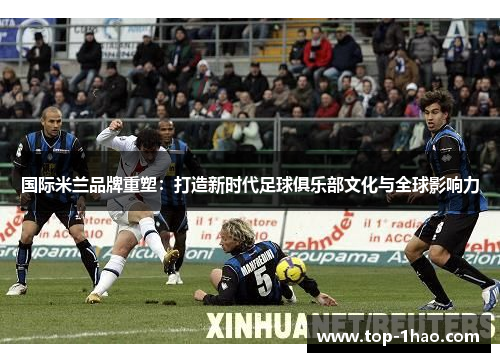 国际米兰品牌重塑：打造新时代足球俱乐部文化与全球影响力