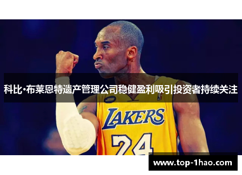 科比·布莱恩特遗产管理公司稳健盈利吸引投资者持续关注