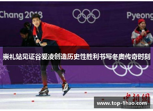崇礼站见证谷爱凌创造历史性胜利书写冬奥传奇时刻