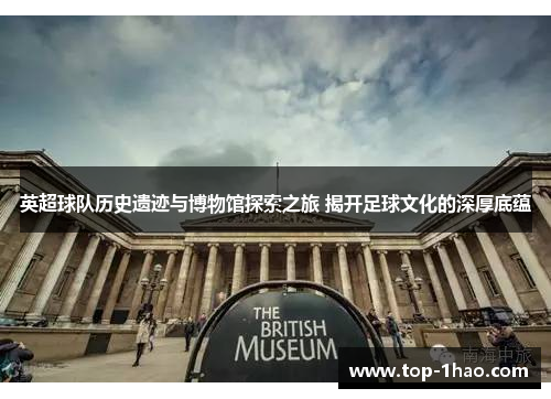 英超球队历史遗迹与博物馆探索之旅 揭开足球文化的深厚底蕴