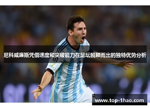 尼科威廉斯凭借速度和突破能力在足坛脱颖而出的独特优势分析