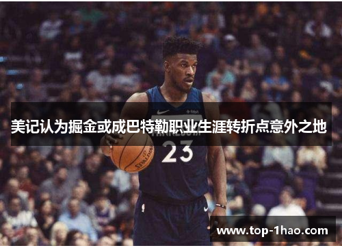 美记认为掘金或成巴特勒职业生涯转折点意外之地 