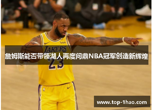 詹姆斯能否带领湖人再度问鼎NBA冠军创造新辉煌