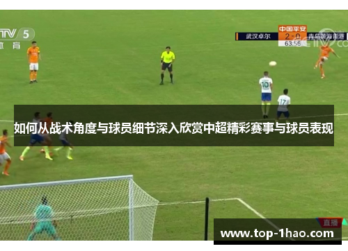 如何从战术角度与球员细节深入欣赏中超精彩赛事与球员表现