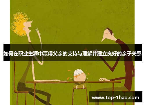 如何在职业生涯中赢得父亲的支持与理解并建立良好的亲子关系