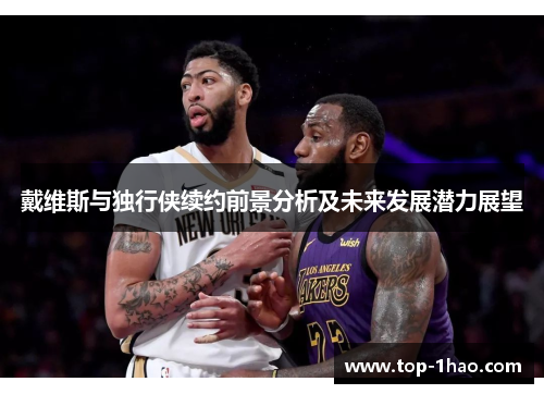 戴维斯与独行侠续约前景分析及未来发展潜力展望