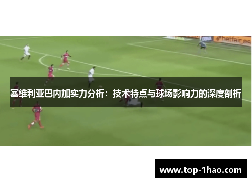 塞维利亚巴内加实力分析：技术特点与球场影响力的深度剖析