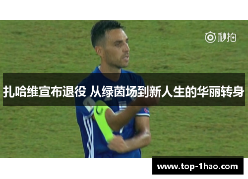 扎哈维宣布退役 从绿茵场到新人生的华丽转身